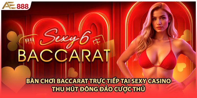 Bàn chơi Baccarat trực tiếp tại Sexy casino thu hút đông đảo cược thủ