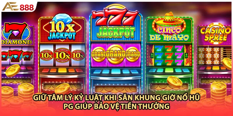 Giữ tâm lý kỷ luật khi săn khung giờ nổ hũ PG giúp bảo vệ tiền thưởng