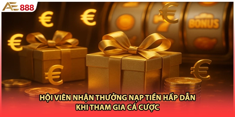 Hội viên nhận thưởng nạp tiền hấp dẫn khi tham gia cá cược