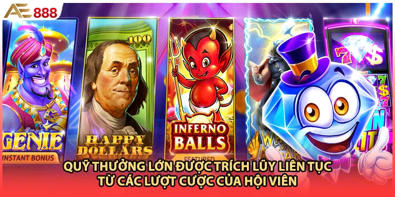 Quỹ thưởng lớn được trích lũy liên tục từ các lượt cược của hội viên