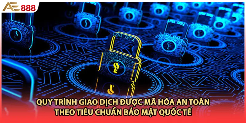Quy trình giao dịch được mã hóa an toàn theo tiêu chuẩn bảo mật quốc tế