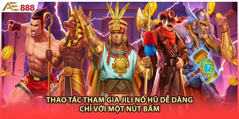 Thao tác tham gia JILI nổ hũ dễ dàng chỉ với một nút bấm